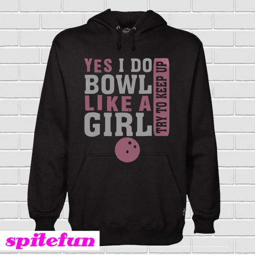 Yes I Do Bowl Like A Girl Try To Keep Up Hoodie