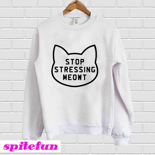 Stop Stressing Meowt Sweatshirt