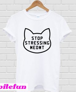 Stop Stressing Meowt T-Shirt