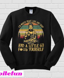 I'm Mostly Peace Love Light And A Little Go Buddha Yoga Sweatshirt