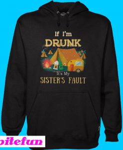 Camping if i'm drunk it's my sister's fault Hoodie