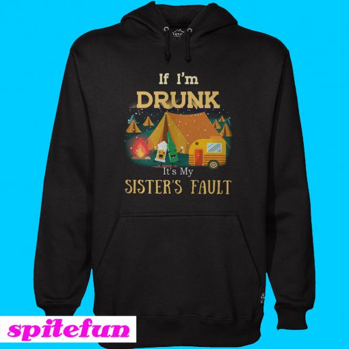 Camping if i'm drunk it's my sister's fault Hoodie