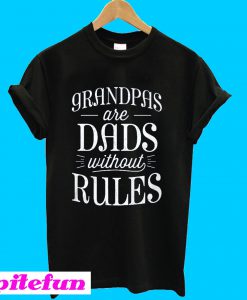 Grandpas are dads without rules T-Shirt