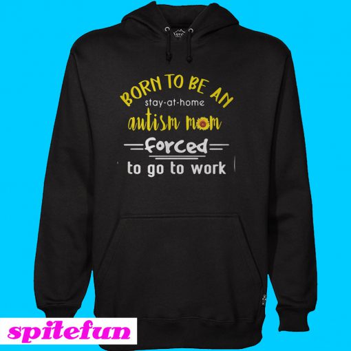 Born to be an autism mom forced to go to work Hoodie