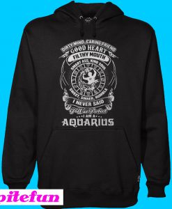 Dirty mind caring friend good heart filthy mouth I am a Aquarius Hoodie