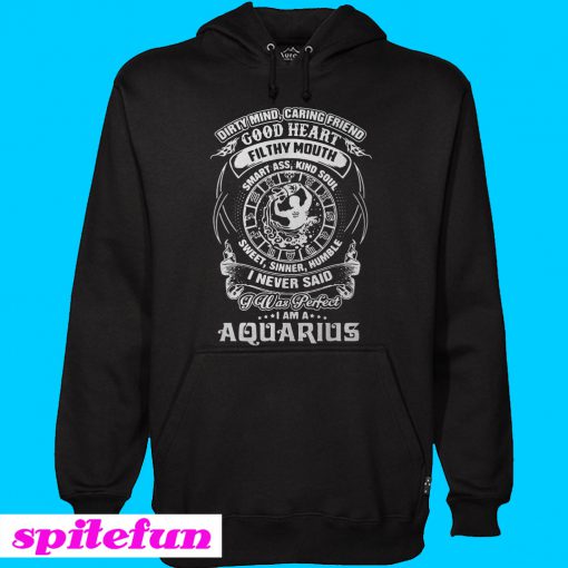 Dirty mind caring friend good heart filthy mouth I am a Aquarius Hoodie