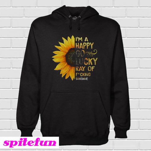 Sunflower I’m A Happy Go Lucky Ray Of Fucking Sunshine Hoodie