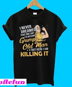 I never dreamed that one day T-Shirt