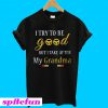 I try to be good but I take after my grandma T-Shirt