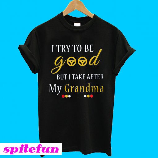 I try to be good but I take after my grandma T-Shirt