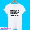 I’m Not a Monday Person T-Shirt