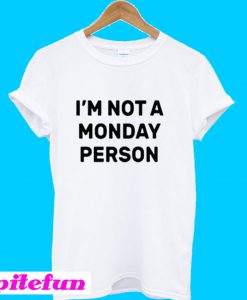 I’m Not a Monday Person T-Shirt