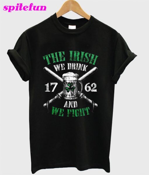 Irish Beer The Irish We Drink 1762 And We Fight T-Shirt