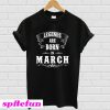 Legend Are Born In March T-shirt