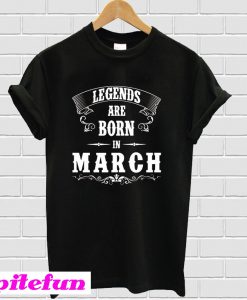 Legend Are Born In March T-shirt