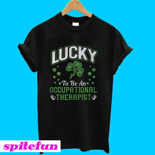 Lucky to be an occupational therapist T-shirt