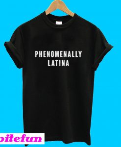 Phenomenally Latina T-Shirt