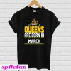 Queen Born March T-shirt