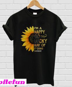 Sunflower I’m A Happy Go Lucky Ray Of Fucking Sunshine T-Shirt