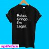 Relax Gringo I’m Legal T-Shirt