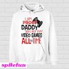 I'm Proof Daddy Does Not Play Video Games All The Time Hoodie
