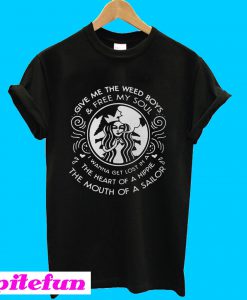 Starbucks give me the weed boys and free my soul T-shirt