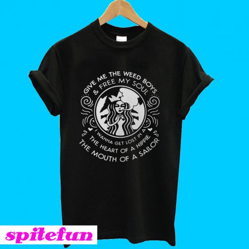 Starbucks give me the weed boys and free my soul T-shirt