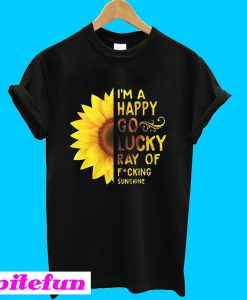 Sunflower I'm a happy go lucky ray of fucking sunshine T-shirt