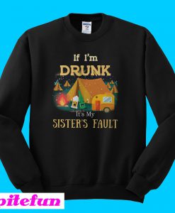 Camping if i'm drunk it's my sister's fault Sweatshirt