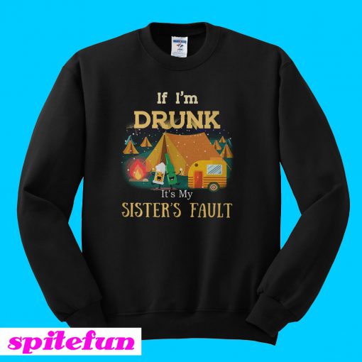 Camping if i'm drunk it's my sister's fault Sweatshirt