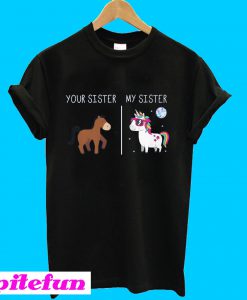 Unicorn your sister my sister T-shirt