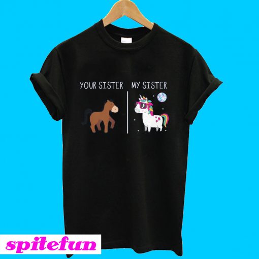 Unicorn your sister my sister T-shirt