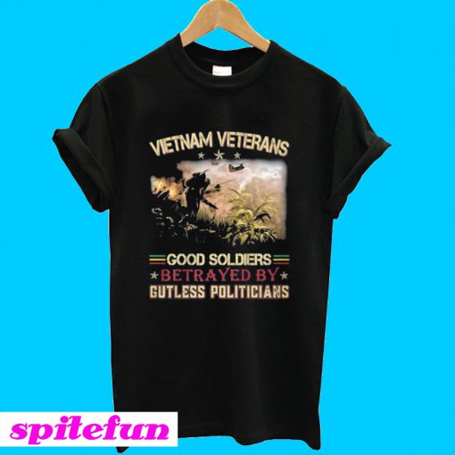 Vietnam veterans good soldiers betrayed by gutless politicians T-shirt