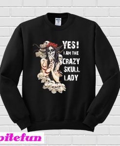Yes I Am The Crazy Skull Lady Sweatshirt