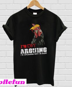 Chicken - I'm Not Arguing I'm Explaining Why I'm Right T-Shirt