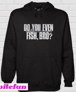 Do You Even Fish Bro Hoodie