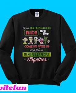 Jeff Dunham If You Don't Have Anything Nice To Say Come Sit With Us Sweatshirt