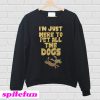 Im just here to pet all the dogs Sweatshirt