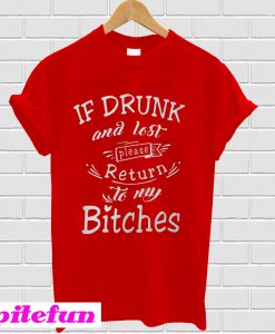 If drunk and lost please retunrn to my bitches T-Shirt