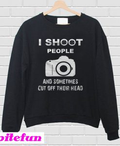 I shoot people Sweatshirt