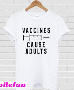 Vaccines Cause Adults T-Shirt