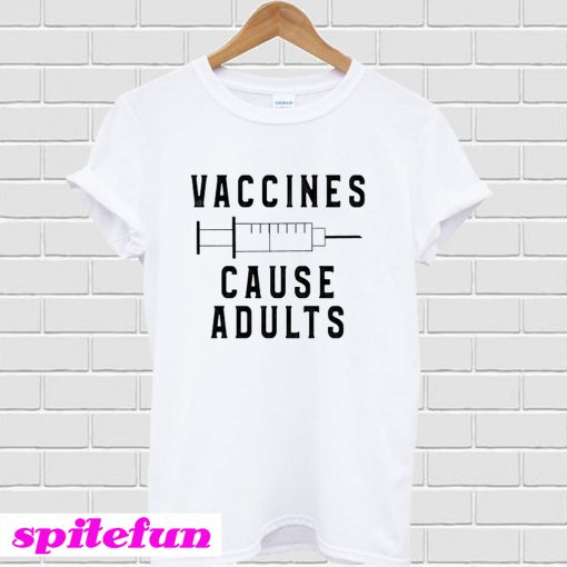 Vaccines Cause Adults T-Shirt