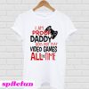 I'm Proof Daddy Does Not Play Video Games All The Time T-Shirt