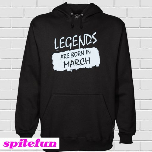 Legends Are Born In March Hoodie