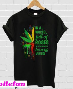 In a World full of roses sunflowers be a weeb T-Shirt