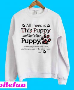 All I need is this Puppy and that other puppy and those Sweatshirt