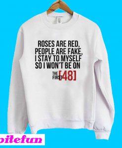 Roses are red people are fake I stay to myself so I won’t be on Sweatshirt