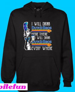 Dr Seuss I will drink Dutch Bros Coffee here or there everywhere Hoodie