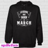 Legend Are Born In March Hoodie