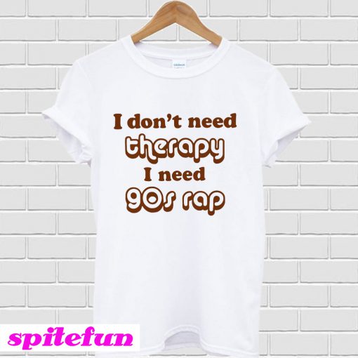 I don't need therapy I need 90s rap T-Shirt